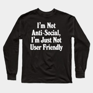 I'm Not Anti-Social, I'm Just Not User Friendly - Funny Typographic Design Long Sleeve T-Shirt